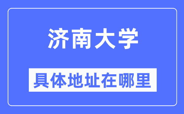 济南大学具体地址在哪里,在济南的哪个区?