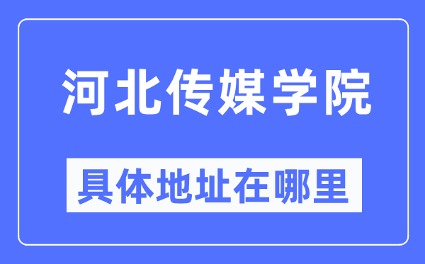 河北传媒学院具体地址在哪里,在哪个城市,哪个区?