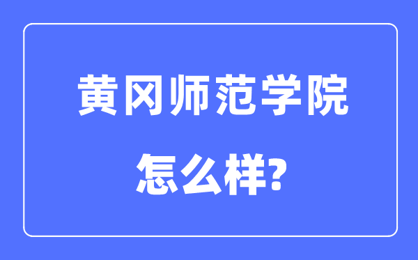 黄冈师范学院是几本一本还是二本,黄冈师范学院怎么样?