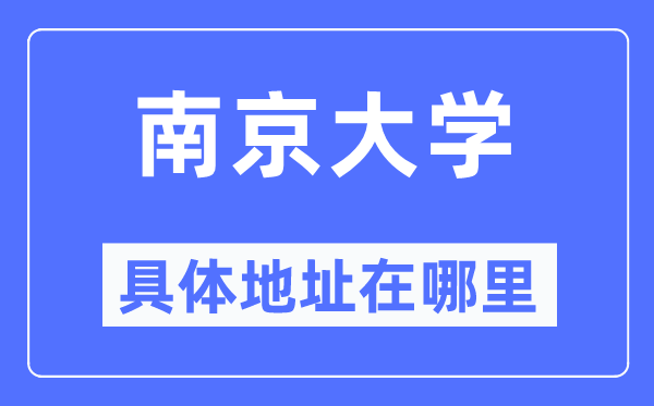 南京大学具体地址在哪里,在南京的哪个区?