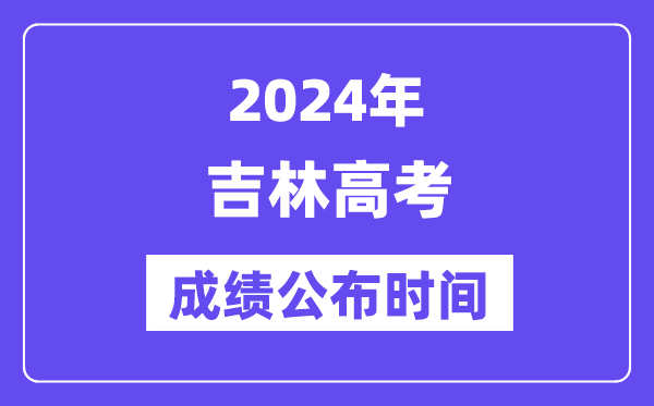 2024年吉林高考成绩公布时间(附查询方式)