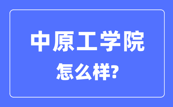 中原工学院是几本一本还是二本,中原工学院怎么样?
