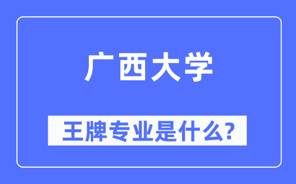 广西大学王牌专业是什么,有哪些专业比较好?