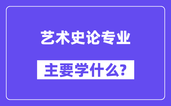 艺术史论专业主要学什么?附艺术史论专业课程目录
