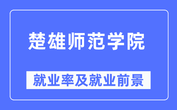 楚雄师范学院就业率及就业前景怎么样,好就业吗?