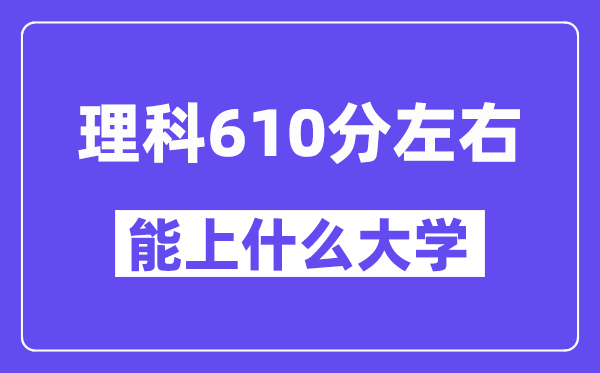 山西理科610分左右能上什么大学?