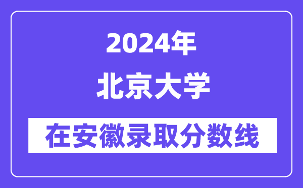 北京大学2024年在安徽录取分数线一览表(2025年参考)