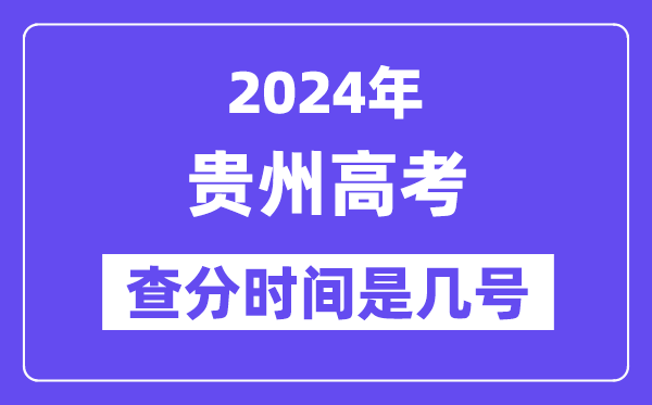 2024贵州高考查分时间是几号,什么时候公布成绩?