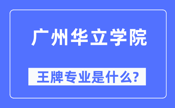 广州华立学院王牌专业是什么,有哪些专业比较好?