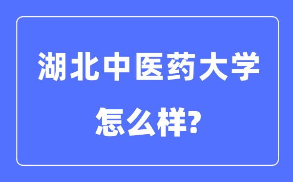 湖北中医药大学是几本一本还是二本,湖北中医药大学怎么样?
