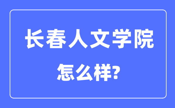 长春人文学院是几本一本还是二本,长春人文学院怎么样?
