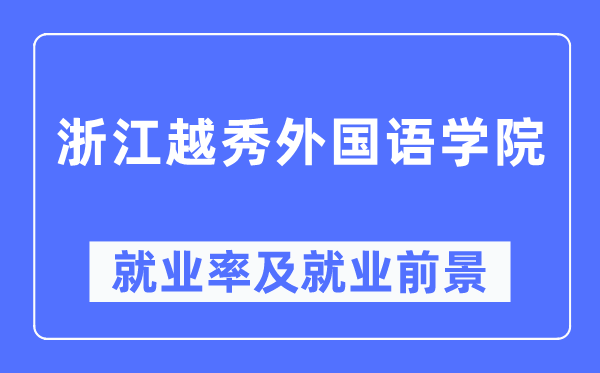 浙江越秀外国语学院就业率及就业前景怎么样,好就业吗?