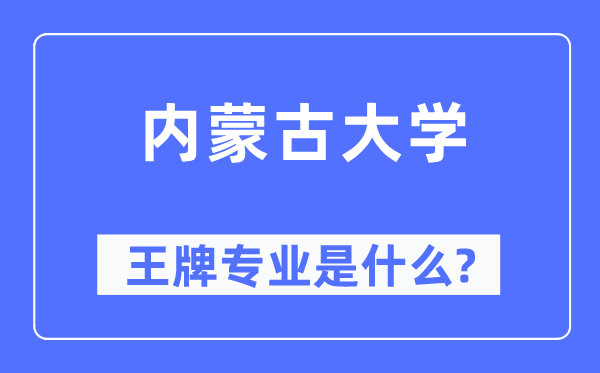 内蒙古大学王牌专业是什么,有哪些专业比较好?