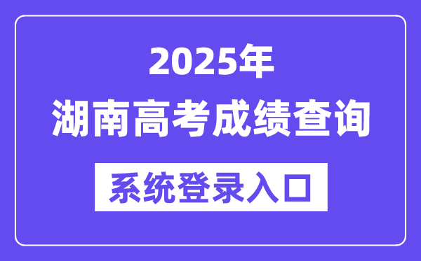 2025湖南高考成绩查询系统登录入口(https://www.hneeb.cn/)