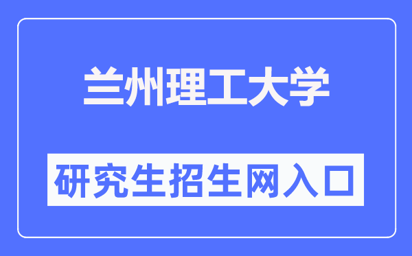兰州理工大学研究生招生网入口(https://ge.lut.edu.cn/)
