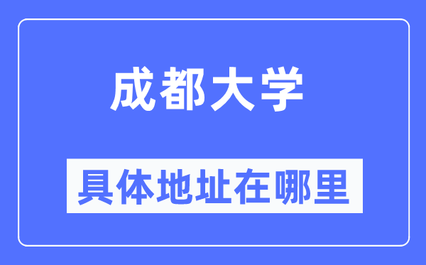 成都大学具体地址在哪里,在成都的哪个区?