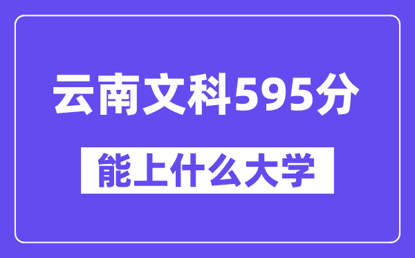 云南文科595分左右能上什么大学?
