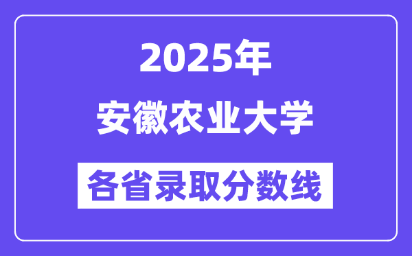 2025高考多少分能上安徽农业大学?各省录取分数线汇总