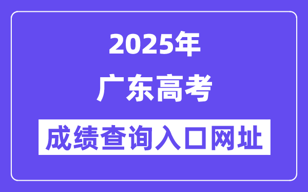 2025年广东省高考成绩查询入口网址:https://eea.gd.gov.cn/