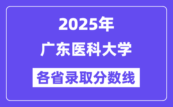 2025高考多少分能上广东医科大学?各省录取分数线汇总