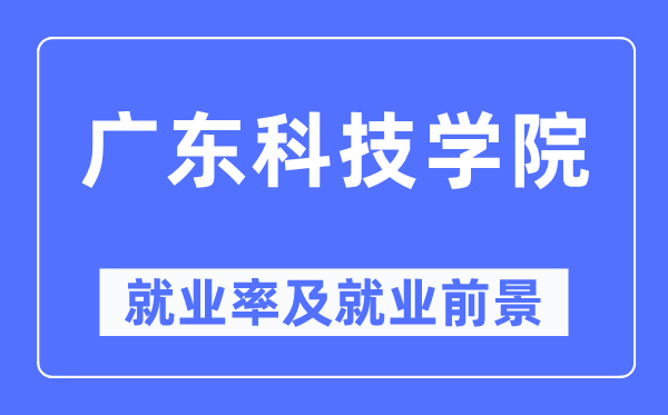 广东科技学院就业率及就业前景怎么样,好就业吗?