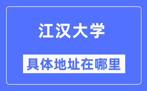 江汉大学具体地址在哪里,在哪个城市,哪个区?