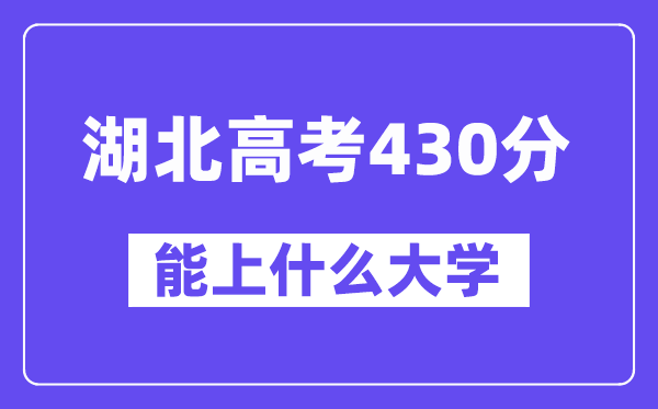 湖北高考430分左右能上什么大学?附430分大学名单一览表