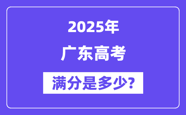 广东高考满分是多少,2025年高考各科目总分多少分?
