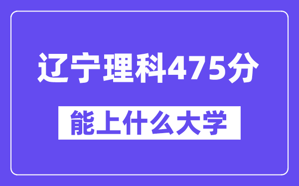 辽宁理科475分左右能上什么大学?(物理类)