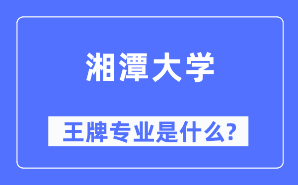 湘潭大学王牌专业是什么,有哪些专业比较好?
