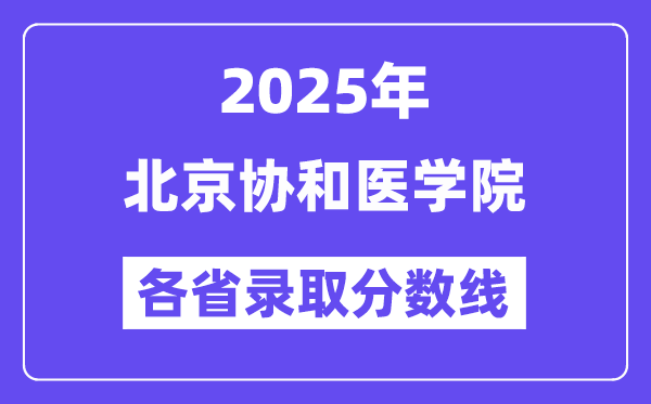 2025高考多少分能上北京协和医学院?各省录取分数线汇总