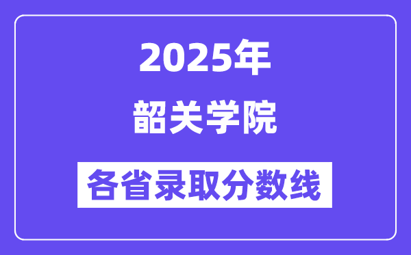 2025高考多少分能上韶关学院?各省录取分数线汇总