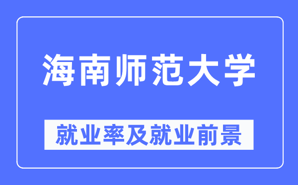 海南师范大学就业率及就业前景怎么样,好就业吗?