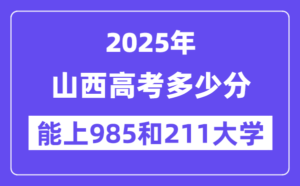 2025山西高考多少分能上985和211大学?(含2024年最低分)