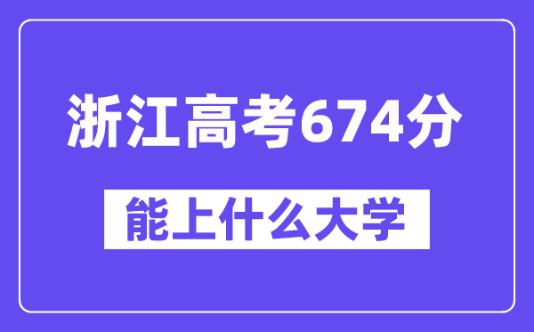 浙江高考674分左右能上什么大学?附674分大学名单一览表