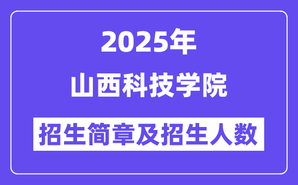 山西科技学院2025高考招生简章及各省招生计划人数