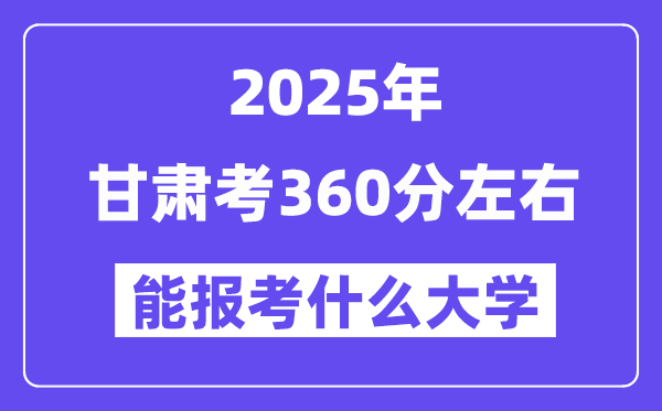 2025年甘肃考360分左右能报考上什么大学?附位次排名对照表