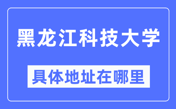黑龙江科技大学具体地址在哪里,在哪个城市,哪个区?
