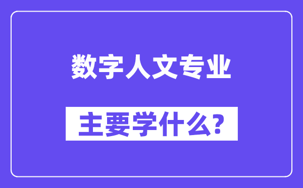 数字人文专业主要学什么?附数字人文专业课程目录