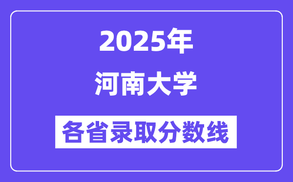 2025高考多少分能上河南大学?各省录取分数线汇总