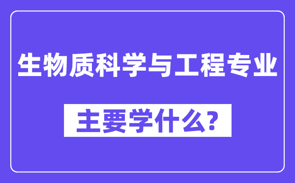 生物质科学与工程专业主要学什么?附生物质科学与工程专业课程目录