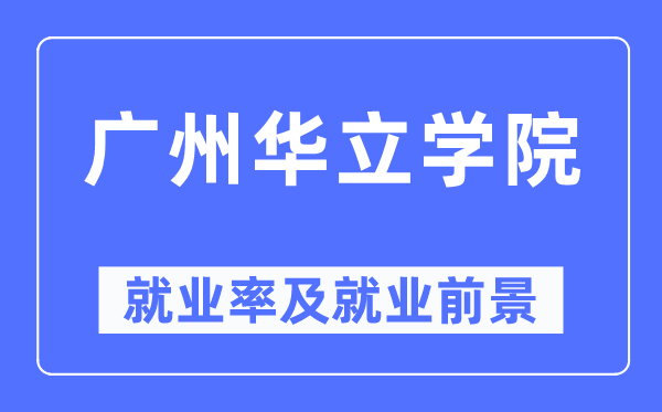 广州华立学院就业率及就业前景怎么样,好就业吗?