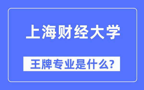 上海财经大学王牌专业是什么,有哪些专业比较好?
