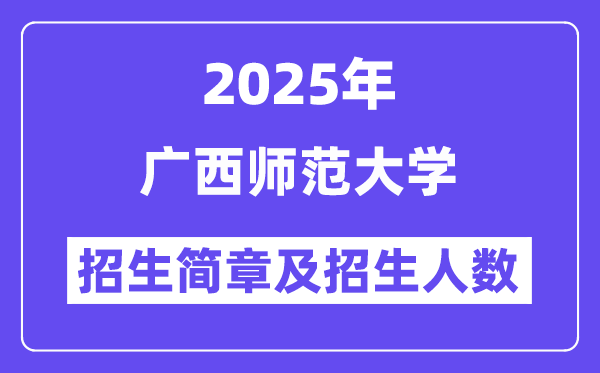广西师范大学2025高考招生简章,各省招生计划人数汇总