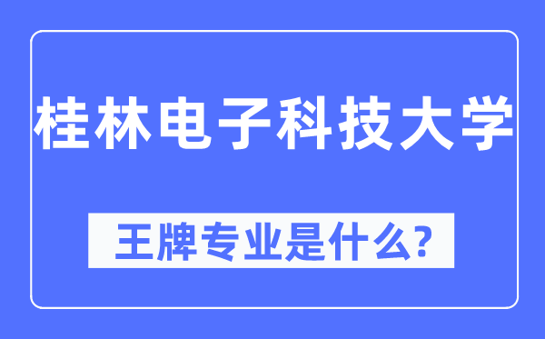 桂林电子科技大学王牌专业是什么,有哪些专业比较好?