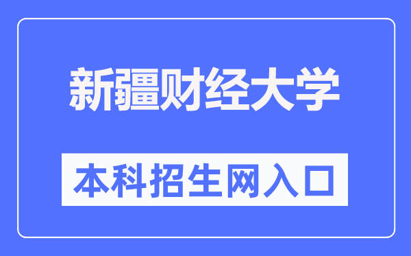 新疆财经大学本科招生网入口(https://www.xjufe.edu.cn/zsjy/bkszs/index.htm)