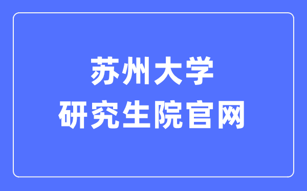 苏州大学研究生院官网入口(http://yjs.suda.edu.cn/)