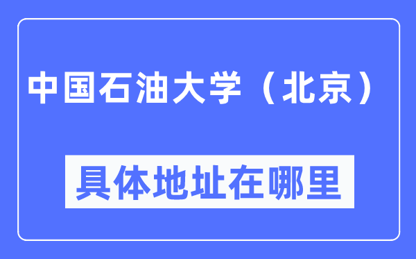 中国石油大学(北京)具体地址在哪里,在北京的哪个区?