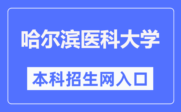哈尔滨医科大学本科招生网入口(https://www.hrbmu.edu.cn/zhaosheng/)