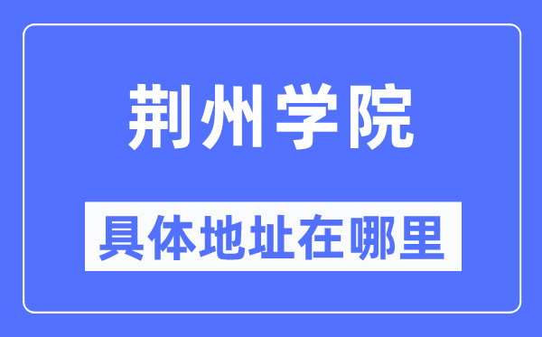 荆州学院具体地址在哪里,在荆州的哪个区?